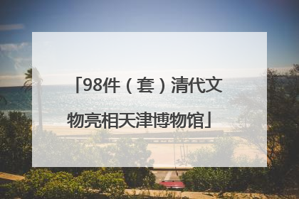 98件（套）清代文物亮相天津博物馆